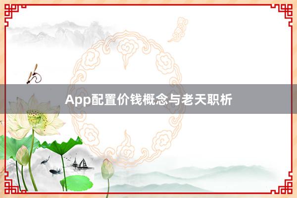 App配置价钱概念与老天职析