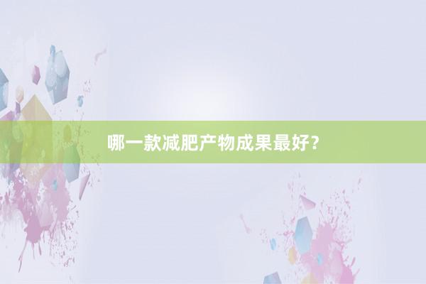 哪一款减肥产物成果最好？