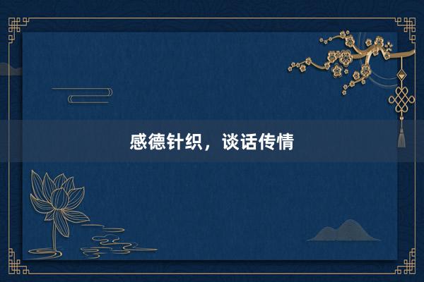 感德针织，谈话传情