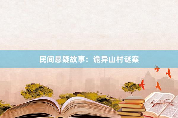 民间悬疑故事:诡异山村谜案